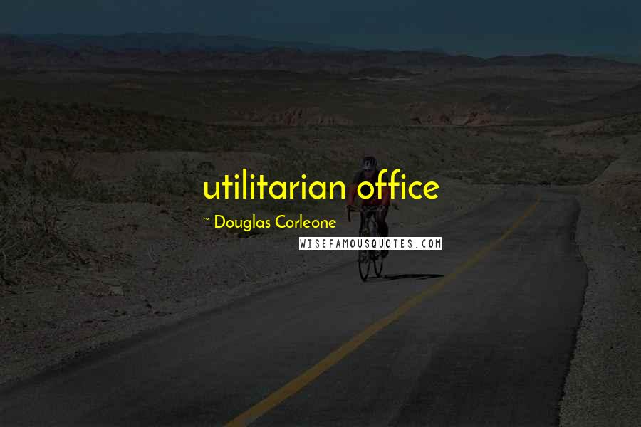 Douglas Corleone Quotes: utilitarian office