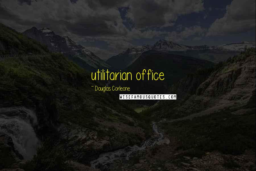 Douglas Corleone Quotes: utilitarian office