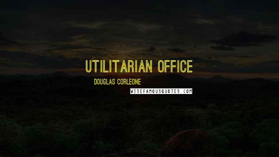 Douglas Corleone Quotes: utilitarian office