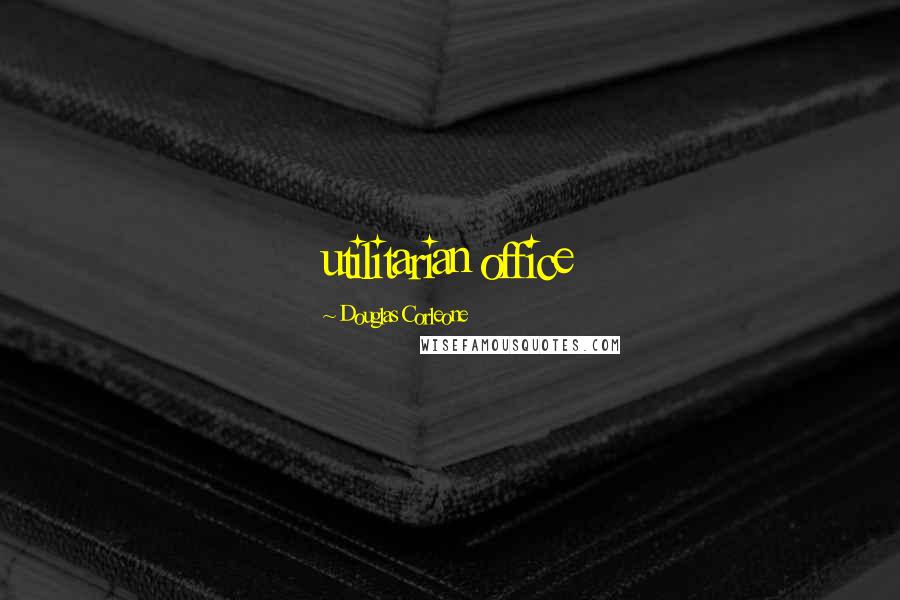 Douglas Corleone Quotes: utilitarian office