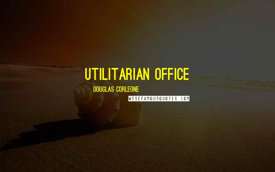 Douglas Corleone Quotes: utilitarian office