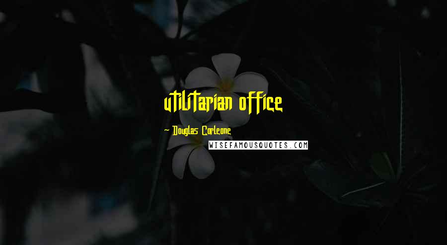 Douglas Corleone Quotes: utilitarian office