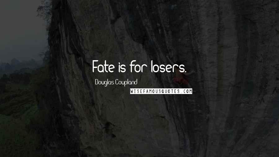 Douglas Coupland Quotes: Fate is for losers.