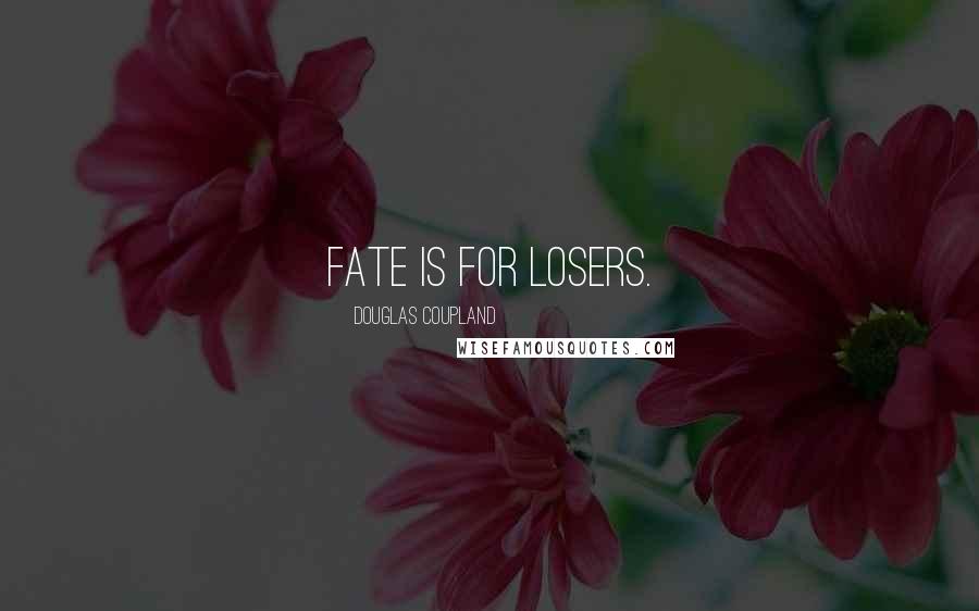 Douglas Coupland Quotes: Fate is for losers.