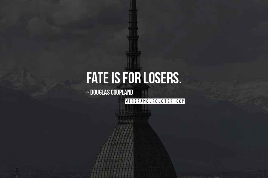 Douglas Coupland Quotes: Fate is for losers.