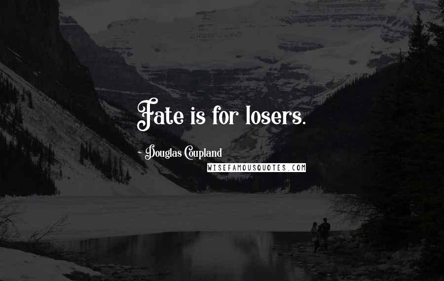 Douglas Coupland Quotes: Fate is for losers.