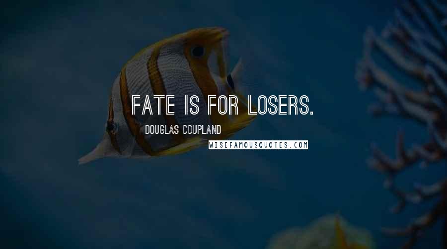 Douglas Coupland Quotes: Fate is for losers.