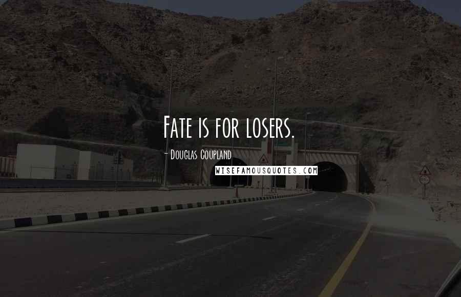 Douglas Coupland Quotes: Fate is for losers.