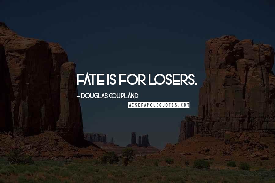 Douglas Coupland Quotes: Fate is for losers.