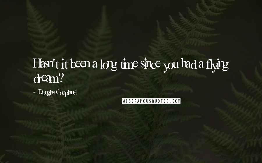 Douglas Coupland Quotes: Hasn't it been a long time since you had a flying dream?