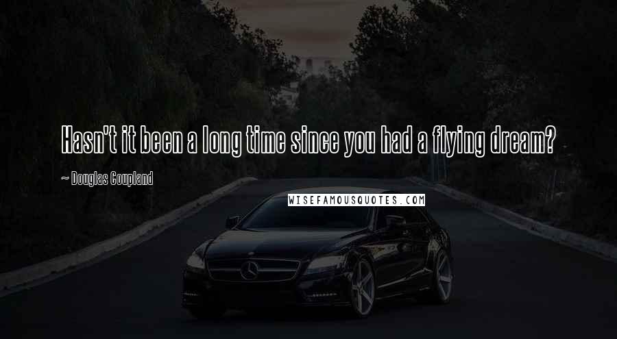 Douglas Coupland Quotes: Hasn't it been a long time since you had a flying dream?