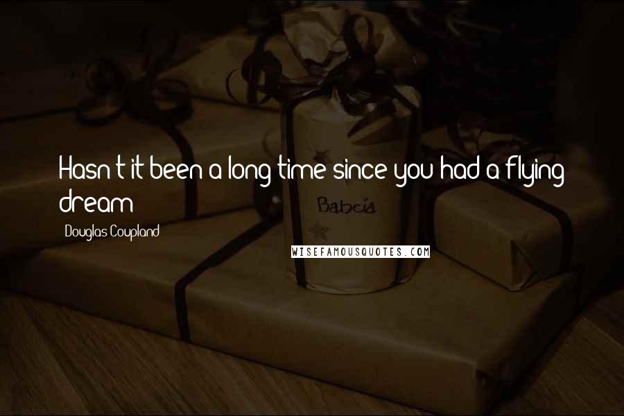 Douglas Coupland Quotes: Hasn't it been a long time since you had a flying dream?