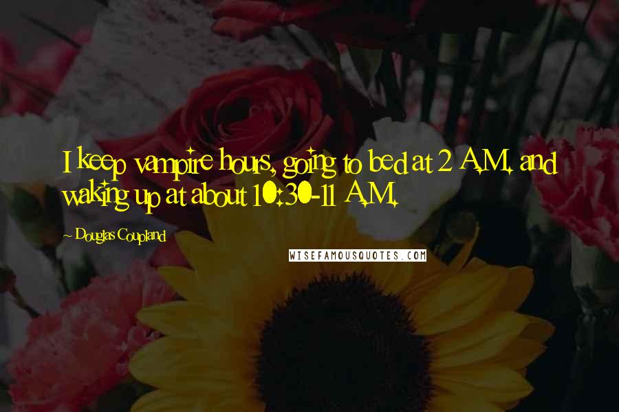 Douglas Coupland Quotes: I keep vampire hours, going to bed at 2 A.M. and waking up at about 10:30-11 A.M.
