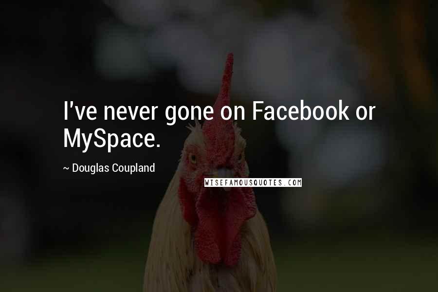 Douglas Coupland Quotes: I've never gone on Facebook or MySpace.