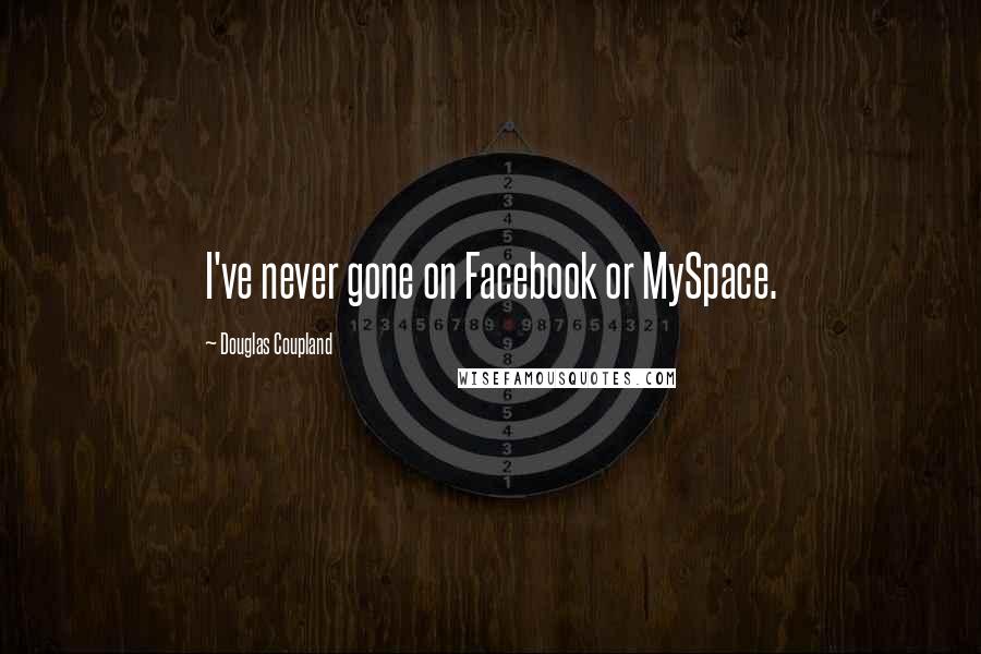 Douglas Coupland Quotes: I've never gone on Facebook or MySpace.