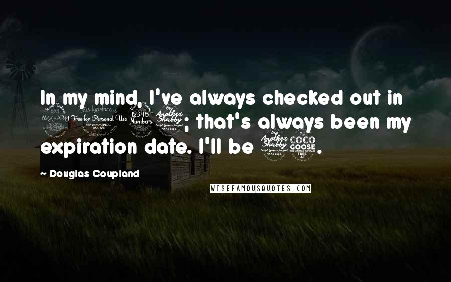 Douglas Coupland Quotes: In my mind, I've always checked out in 2037; that's always been my expiration date. I'll be 75.