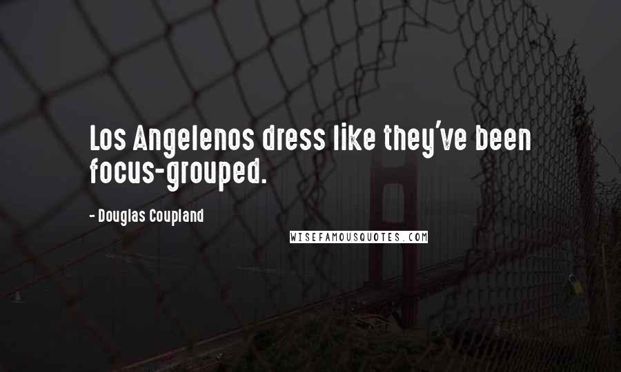 Douglas Coupland Quotes: Los Angelenos dress like they've been focus-grouped.
