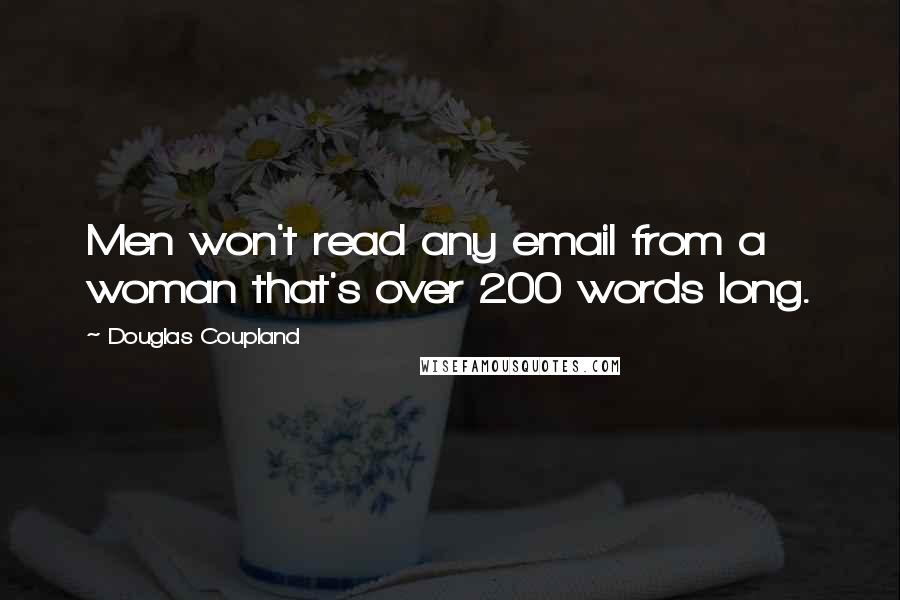 Douglas Coupland Quotes: Men won't read any email from a woman that's over 200 words long.