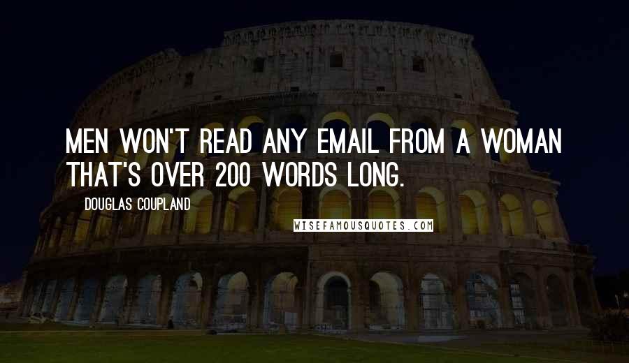 Douglas Coupland Quotes: Men won't read any email from a woman that's over 200 words long.