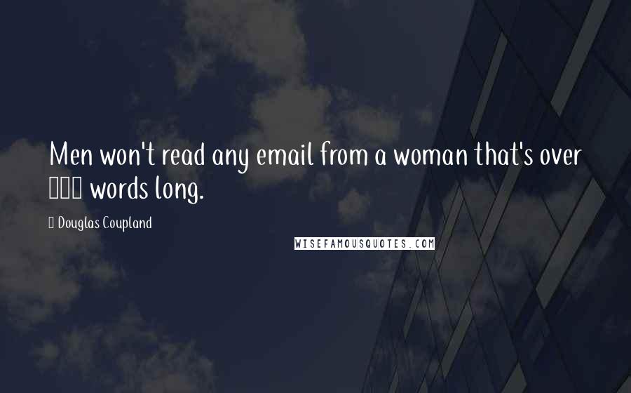 Douglas Coupland Quotes: Men won't read any email from a woman that's over 200 words long.