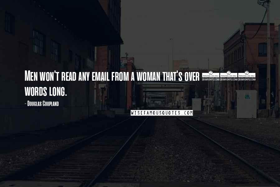 Douglas Coupland Quotes: Men won't read any email from a woman that's over 200 words long.