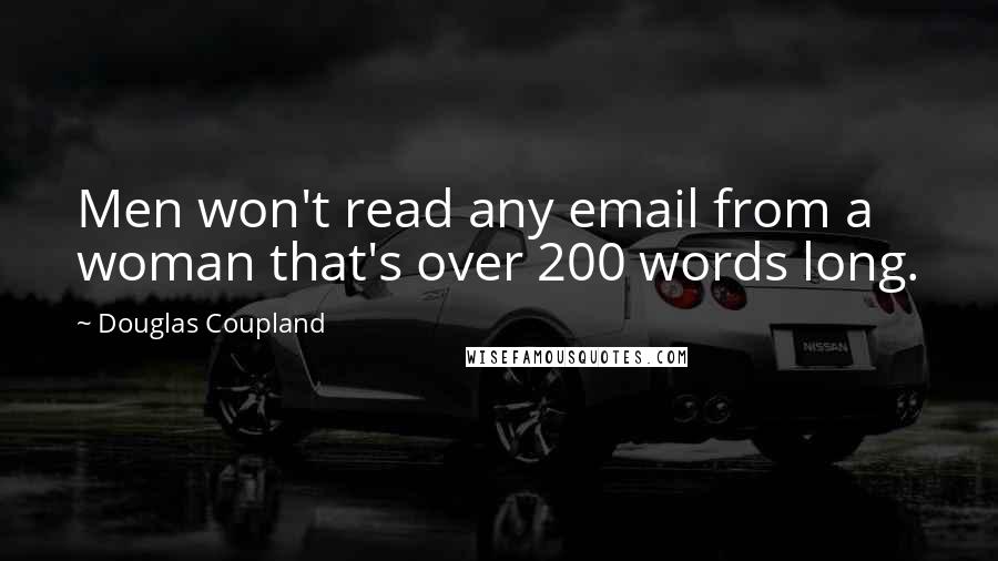 Douglas Coupland Quotes: Men won't read any email from a woman that's over 200 words long.