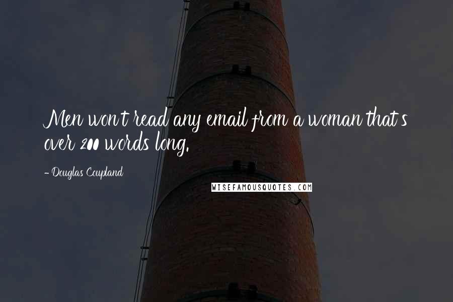 Douglas Coupland Quotes: Men won't read any email from a woman that's over 200 words long.