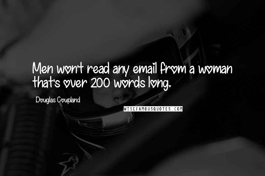 Douglas Coupland Quotes: Men won't read any email from a woman that's over 200 words long.