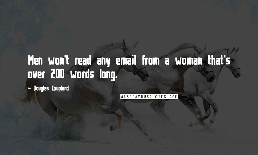 Douglas Coupland Quotes: Men won't read any email from a woman that's over 200 words long.