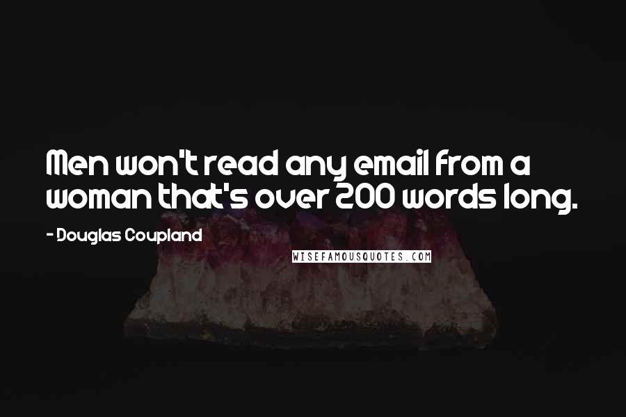Douglas Coupland Quotes: Men won't read any email from a woman that's over 200 words long.