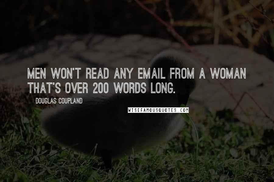 Douglas Coupland Quotes: Men won't read any email from a woman that's over 200 words long.