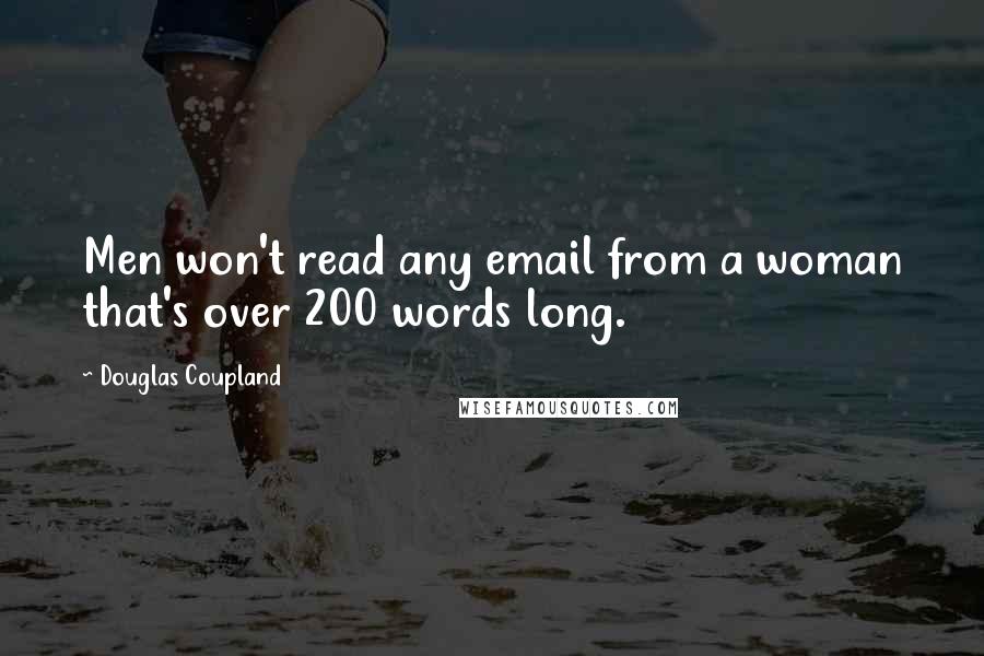 Douglas Coupland Quotes: Men won't read any email from a woman that's over 200 words long.