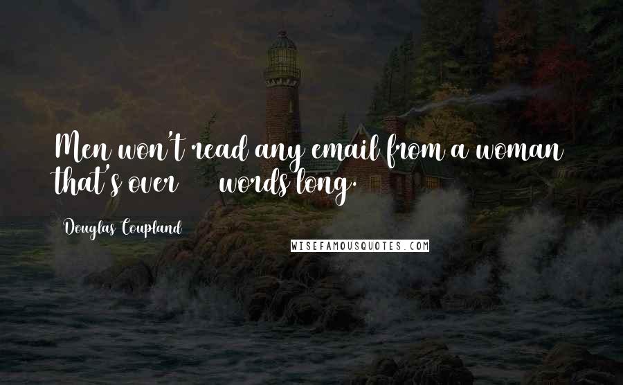 Douglas Coupland Quotes: Men won't read any email from a woman that's over 200 words long.