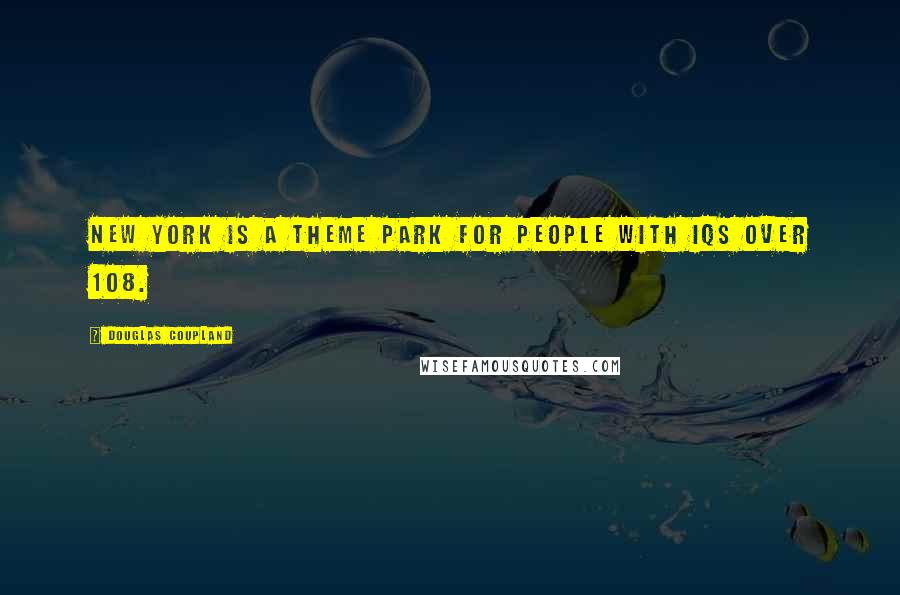 Douglas Coupland Quotes: New York is a theme park for people with IQs over 108.