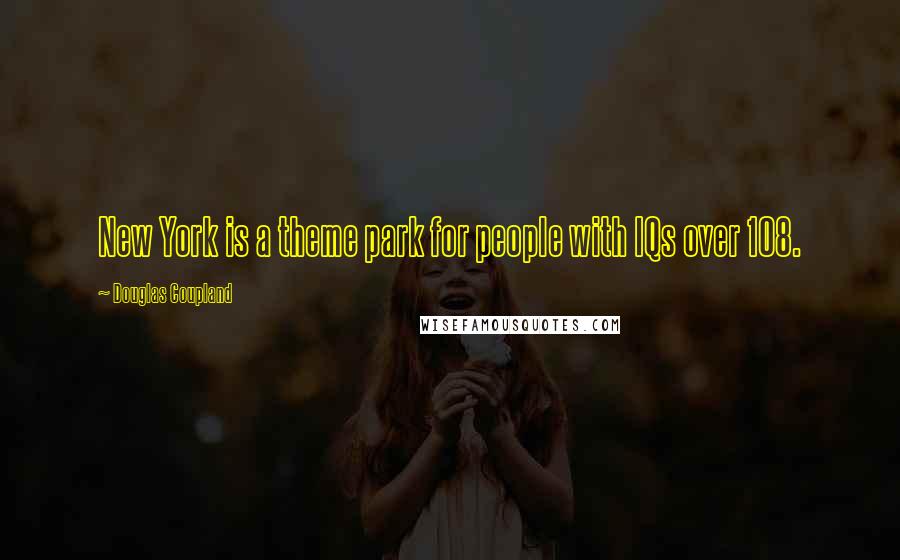 Douglas Coupland Quotes: New York is a theme park for people with IQs over 108.