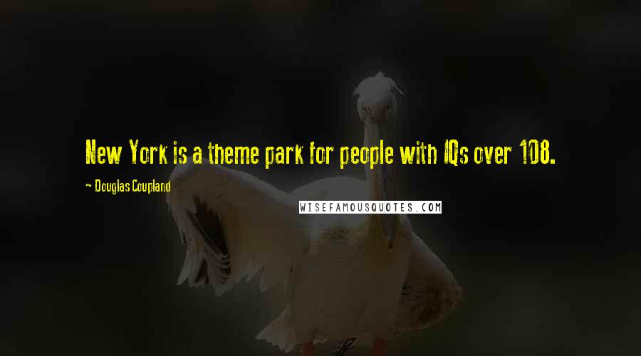 Douglas Coupland Quotes: New York is a theme park for people with IQs over 108.