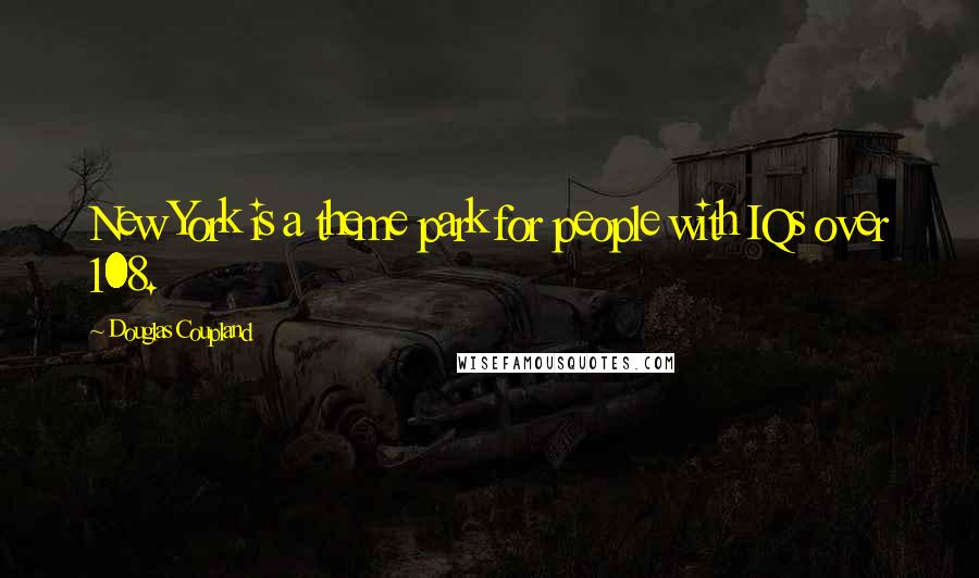 Douglas Coupland Quotes: New York is a theme park for people with IQs over 108.