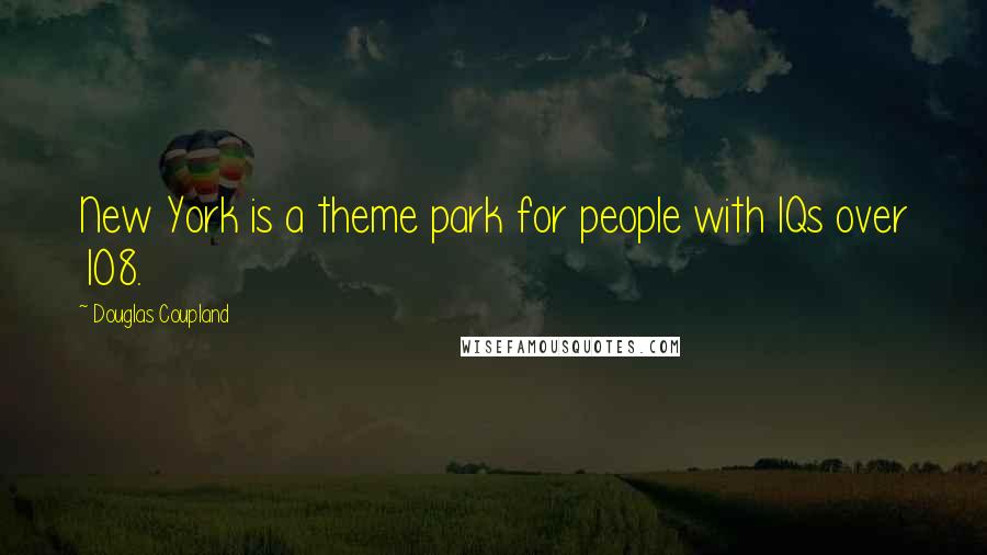 Douglas Coupland Quotes: New York is a theme park for people with IQs over 108.