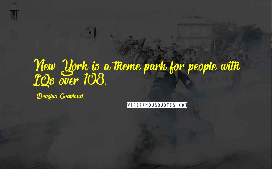 Douglas Coupland Quotes: New York is a theme park for people with IQs over 108.