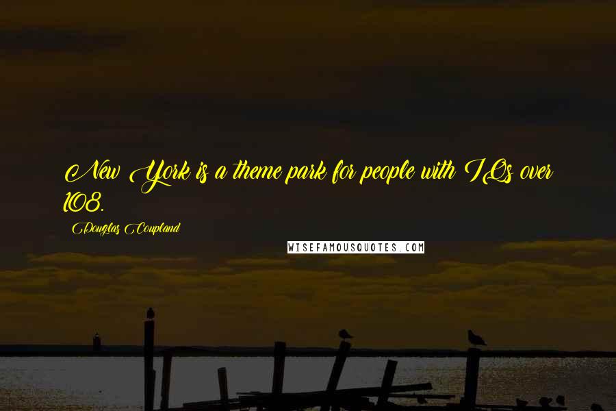 Douglas Coupland Quotes: New York is a theme park for people with IQs over 108.