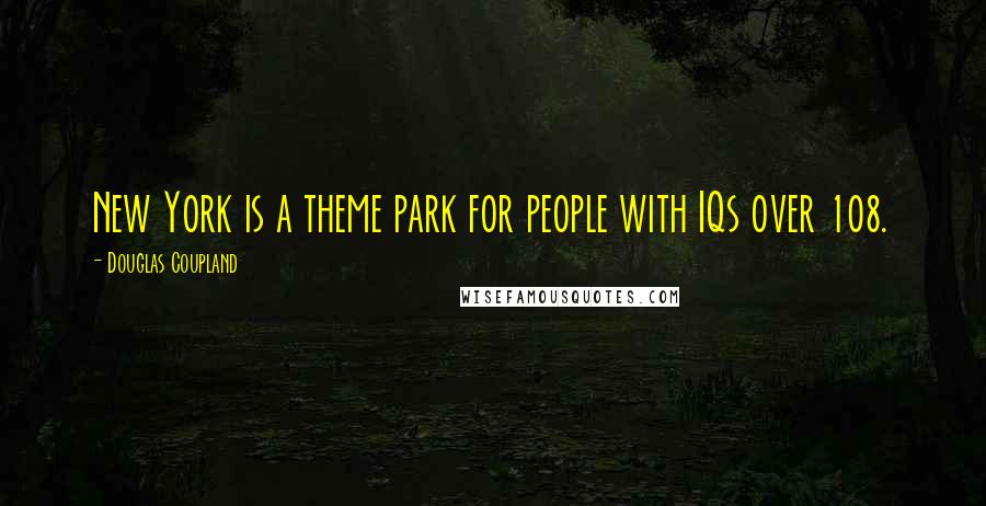 Douglas Coupland Quotes: New York is a theme park for people with IQs over 108.
