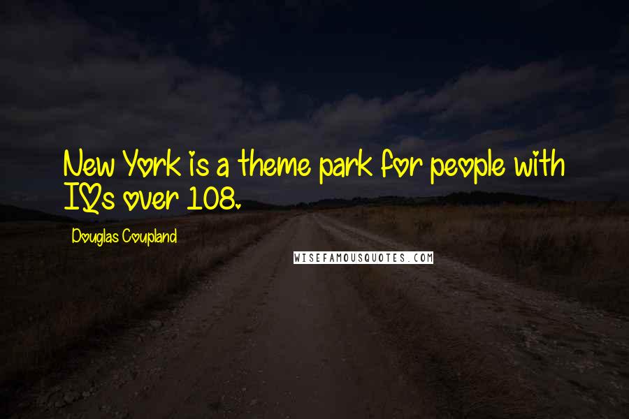 Douglas Coupland Quotes: New York is a theme park for people with IQs over 108.