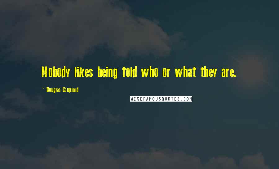 Douglas Coupland Quotes: Nobody likes being told who or what they are.