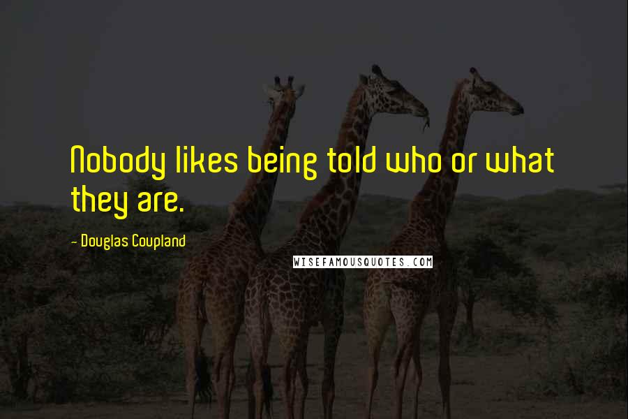 Douglas Coupland Quotes: Nobody likes being told who or what they are.