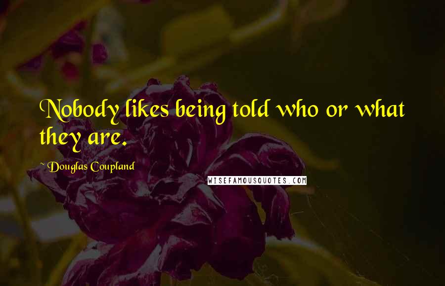 Douglas Coupland Quotes: Nobody likes being told who or what they are.