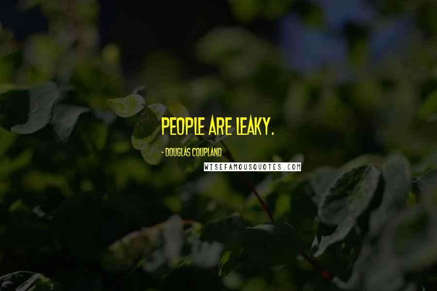 Douglas Coupland Quotes: People are leaky.