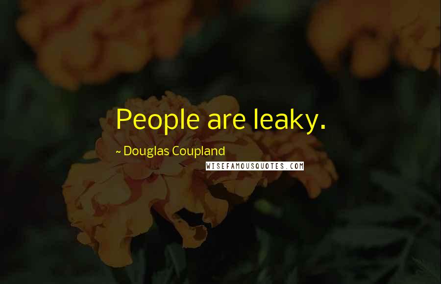 Douglas Coupland Quotes: People are leaky.