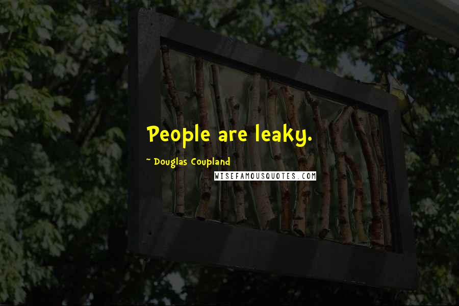 Douglas Coupland Quotes: People are leaky.