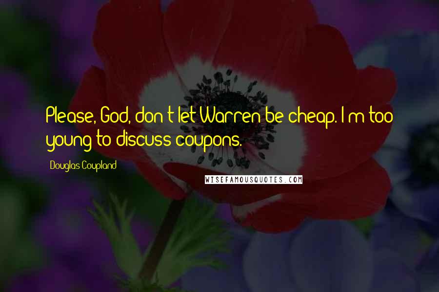 Douglas Coupland Quotes: Please, God, don't let Warren be cheap. I'm too young to discuss coupons.