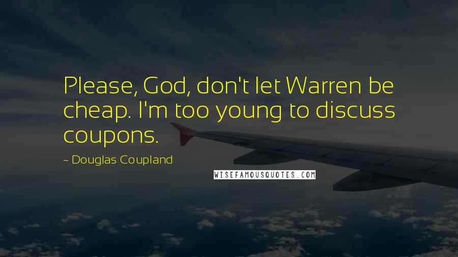 Douglas Coupland Quotes: Please, God, don't let Warren be cheap. I'm too young to discuss coupons.